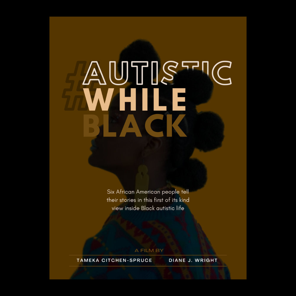 The silhouette of a Black woman wearing puffs on a dark background. Text: #AutisticWhileBlack. Six African-American people tell their stories in this first of its kind view inside Black autistic life. A film by Tameka Citchen-Spruce & Diane J. Wright